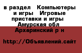  в раздел : Компьютеры и игры » Игровые приставки и игры . Амурская обл.,Архаринский р-н